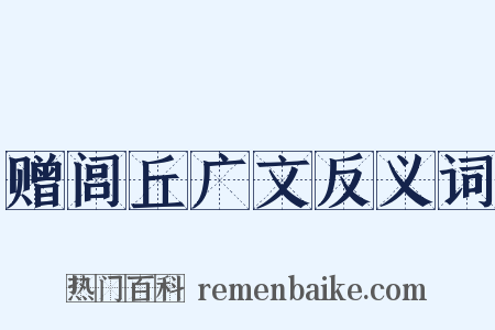 赠闾丘广文反义词是什么意思的图片